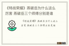 《特战荣耀》燕破岳为什么这么厉害 燕破岳三个师傅分别是谁