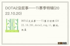 2022.10.20 DOTA2没屁事——Ti赛季特辑