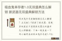 吸血鬼幸存者1.0无双盛典怎么解锁 新武器无双盛典解锁方法