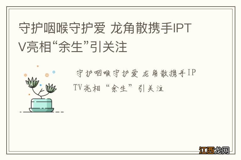 守护咽喉守护爱 龙角散携手IPTV亮相“余生”引关注