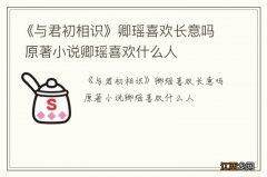 《与君初相识》卿瑶喜欢长意吗 原著小说卿瑶喜欢什么人