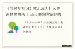 《与君初相识》林沧澜为什么要逼林昊青杀了自己 寒霜背后的真相解析