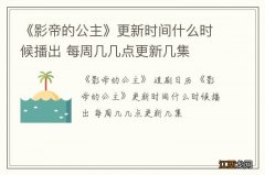 《影帝的公主》更新时间什么时候播出 每周几几点更新几集