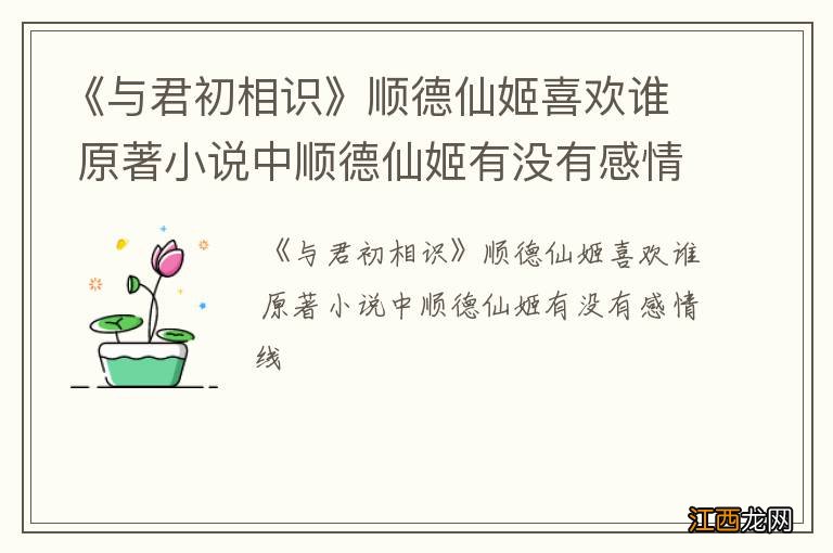 《与君初相识》顺德仙姬喜欢谁 原著小说中顺德仙姬有没有感情线