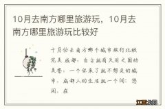 10月去南方哪里旅游玩，10月去南方哪里旅游玩比较好