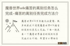 魔兽世界wlk痛苦的离别任务怎么完成-痛苦的离别任务完成方法介绍