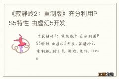 《寂静岭2：重制版》充分利用PS5特性 由虚幻5开发