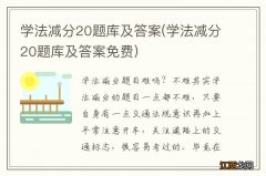 学法减分20题库及答案免费 学法减分20题库及答案