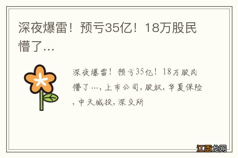 深夜爆雷!预亏35亿!18万股民懵了…