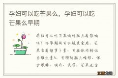 孕妇可以吃芒果么，孕妇可以吃芒果么早期