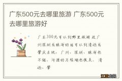 广东500元去哪里旅游 广东500元去哪里旅游好