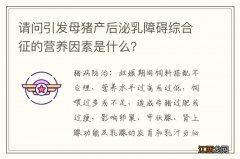 请问引发母猪产后泌乳障碍综合征的营养因素是什么？