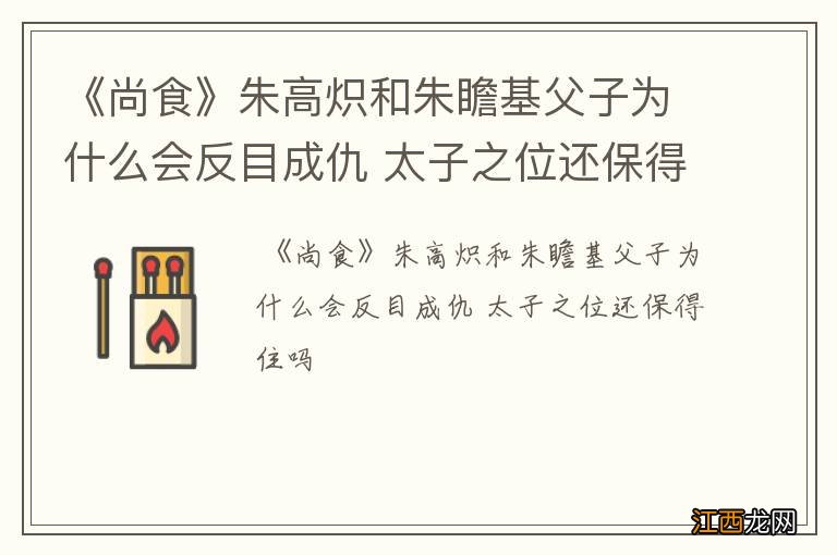 《尚食》朱高炽和朱瞻基父子为什么会反目成仇 太子之位还保得住吗