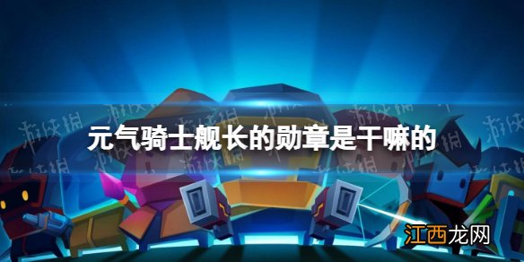 元气骑士舰长的勋章是干嘛的 元气骑士舰长的勋章作用介绍