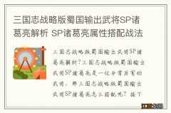 三国志战略版蜀国输出武将SP诸葛亮解析 SP诸葛亮属性搭配战法