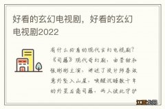 好看的玄幻电视剧，好看的玄幻电视剧2022