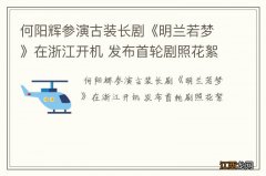 何阳辉参演古装长剧《明兰若梦》在浙江开机 发布首轮剧照花絮