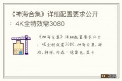 《神海合集》详细配置要求公开：4K全特效需3080