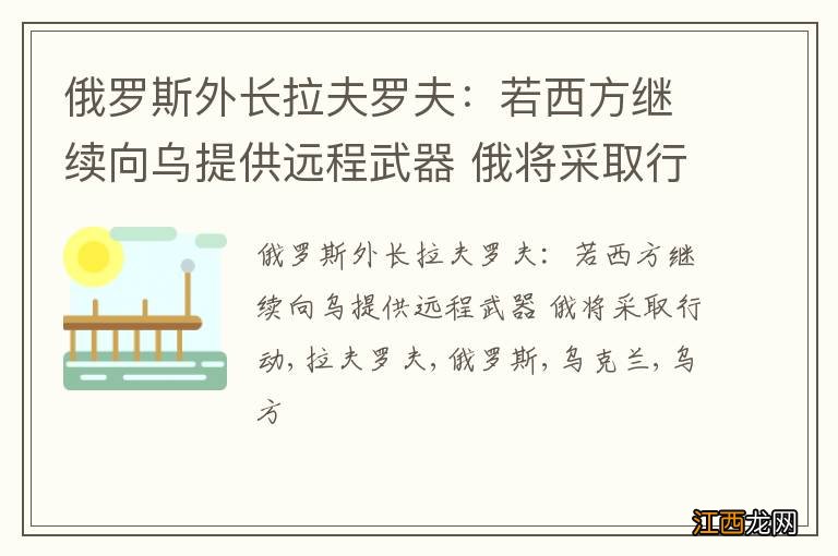 俄罗斯外长拉夫罗夫：若西方继续向乌提供远程武器 俄将采取行动