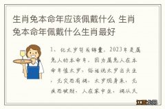 生肖兔本命年应该佩戴什么 生肖兔本命年佩戴什么生肖最好