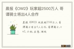 晨报《OW2》玩家超2500万人 哥谭骑士将出4人合作