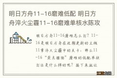 明日方舟11-16磨难低配 明日方舟淬火尘霾11-16磨难单核水陈攻略