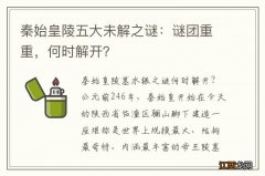 秦始皇陵五大未解之谜：谜团重重，何时解开？