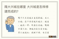 隋大兴城在哪里 大兴城是怎样修建而成的？