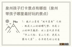 泉州带孩子哪里最好玩的景点 泉州孩子打卡景点有哪些