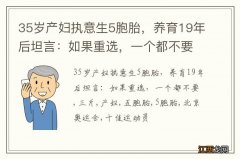 35岁产妇执意生5胞胎，养育19年后坦言：如果重选，一个都不要