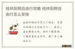 桂林阳朔自由行攻略 桂林阳朔自由行怎么安排