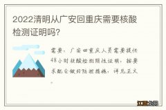 2022清明从广安回重庆需要核酸检测证明吗？