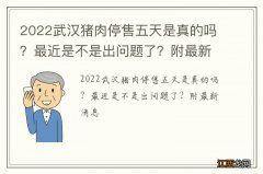 2022武汉猪肉停售五天是真的吗？最近是不是出问题了？附最新消息