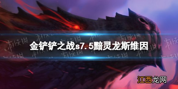 金铲铲之战黯灵龙斯维因阵容攻略 金铲铲之战s7.5黯灵龙斯维因出装搭配