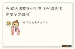 养50头猪需要多少面积 养50头猪要多少平方