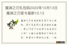 魔渊之刃礼包码2022年10月13日 魔渊之刃密令最新10.13