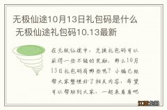 无极仙途10月13日礼包码是什么 无极仙途礼包码10.13最新