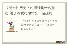 《尚食》历史上的提铃是什么刑罚 姚子衿受罚为什么一边提铃一边喊天下太平