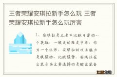 王者荣耀安琪拉新手怎么玩 王者荣耀安琪拉新手怎么玩厉害