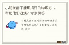 小朋友能不能用捂汗的物理方式帮助他们退烧？专家解答