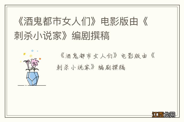 《酒鬼都市女人们》电影版由《刺杀小说家》编剧撰稿