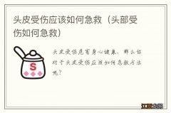 头部受伤如何急救 头皮受伤应该如何急救