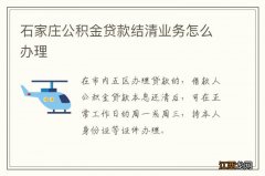 石家庄公积金贷款结清业务怎么办理