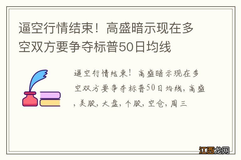 逼空行情结束！高盛暗示现在多空双方要争夺标普50日均线