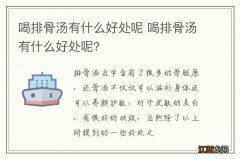 喝排骨汤有什么好处呢 喝排骨汤有什么好处呢?