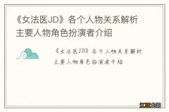 《女法医JD》各个人物关系解析 主要人物角色扮演者介绍