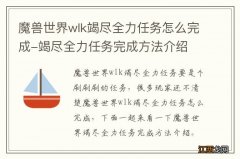 魔兽世界wlk竭尽全力任务怎么完成-竭尽全力任务完成方法介绍