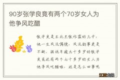 90岁张学良竟有两个70岁女人为他争风吃醋