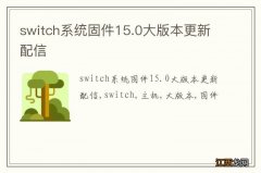 switch系统固件15.0大版本更新配信