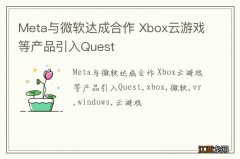 Meta与微软达成合作 Xbox云游戏等产品引入Quest